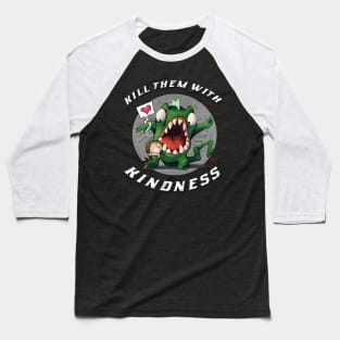 Kill Them With Kindness Baseball T-Shirt